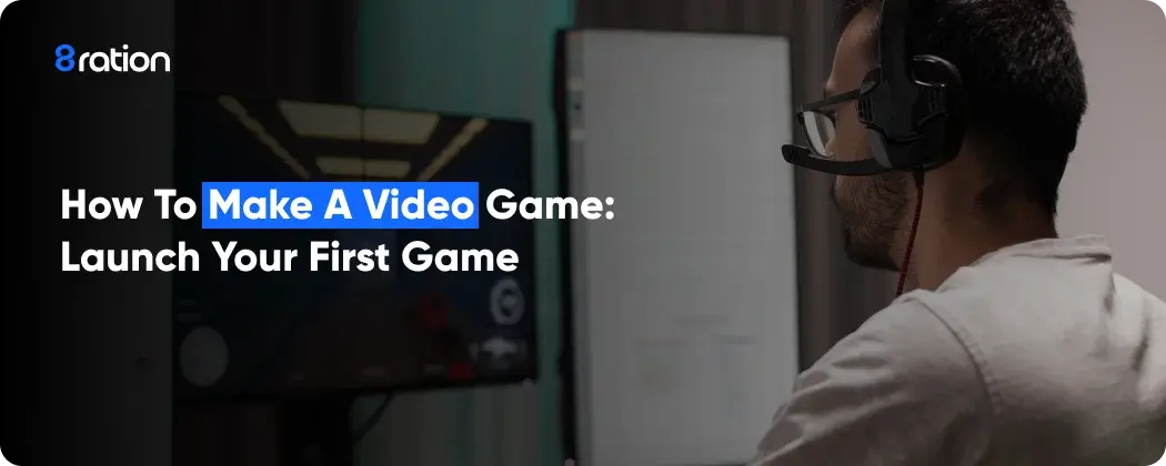 How to Make a Video Game: Launch Your First Game