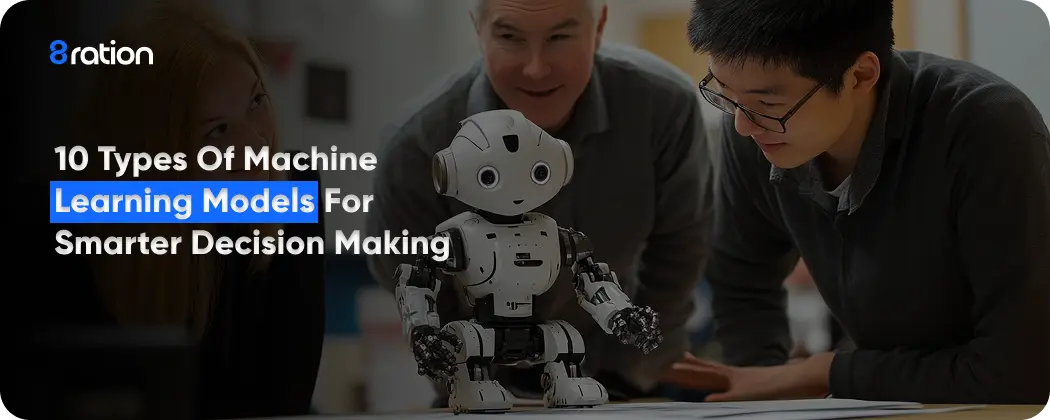 10 Types of Machine Learning Models for Smarter Decision Making