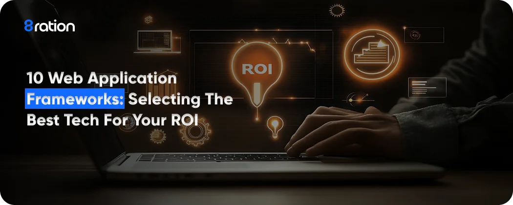 10 Web Application Frameworks Selecting the Best Tech for Your ROI