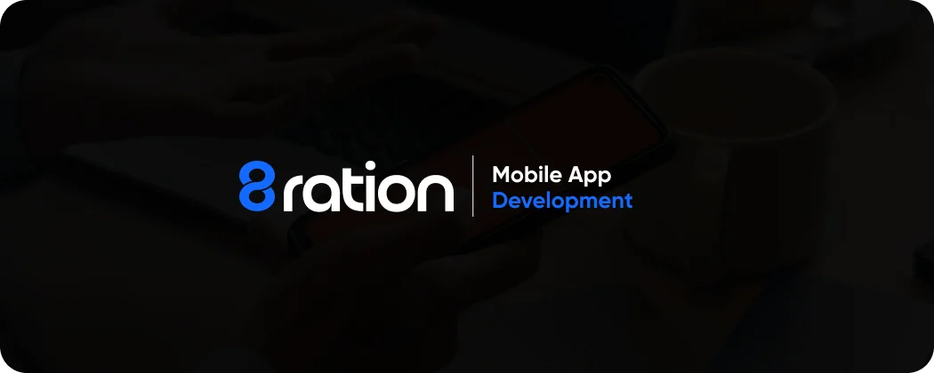 Why 8ration Is Your Go-To Partner for Mobile App Development