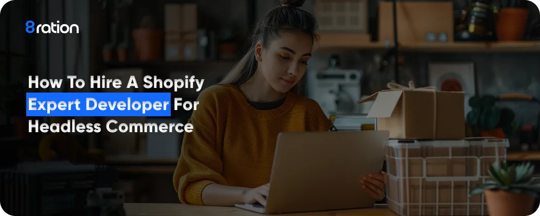 How to Hire a Shopify Expert Developer for Headless Commerce