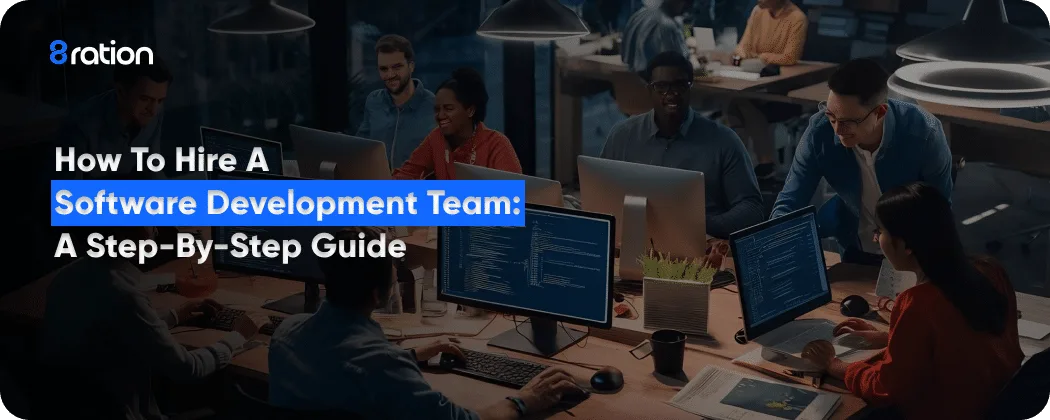 How to Hire a Software Development Team A Step-by-Step Guide