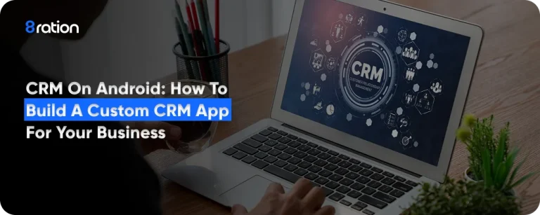 CRM on Android How to Build a Custom CRM App for Your Business