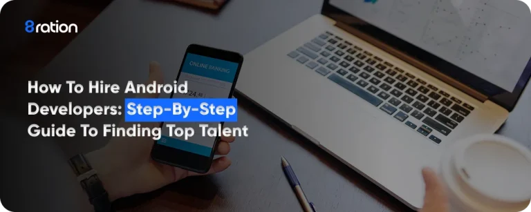 How to Hire Android Developers Step-by-Step Guide to Finding Top Talent
