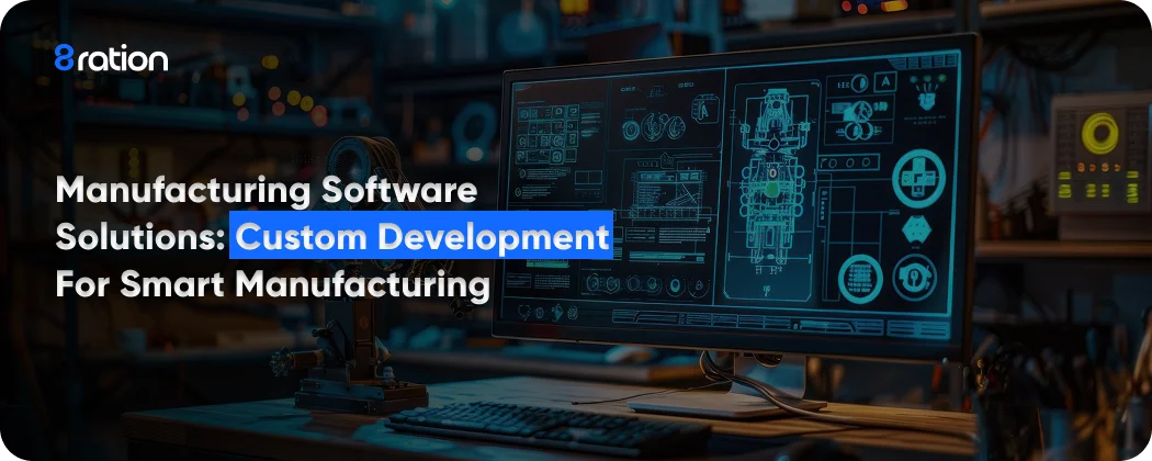 Manufacturing Software Solutions Custom Development for Smart Manufacturing