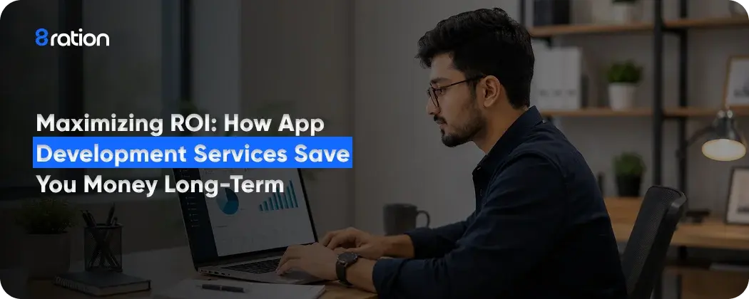 Maximizing ROI: How App Development Services Save You Money Long-Term