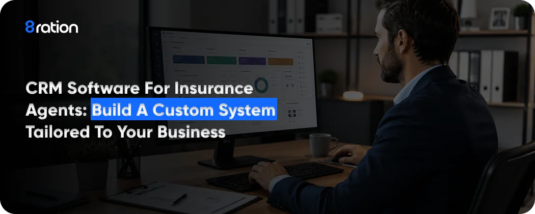 CRM Software for Insurance Agents Build a Custom System Tailored to Your Business