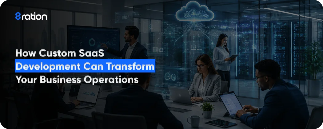 How Custom SaaS Development Can Transform Your Business Operations