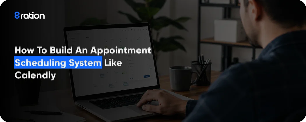 How to Build an Appointment Scheduling System Like Calendly