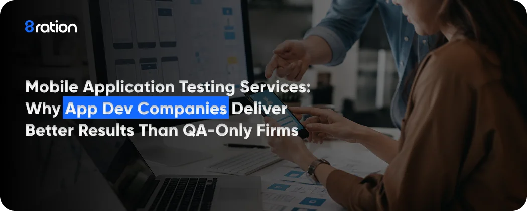 Mobile Application Testing Services Why App Dev Companies Deliver Better Results Than QA-Only Firms