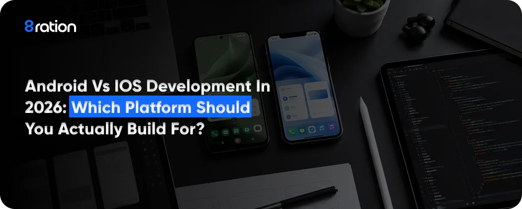 Android vs iOS Development in 2026 Which Platform Should You Actually Build For