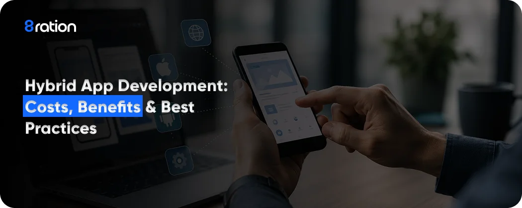 Hybrid App Development Costs, Benefits & Best Practices