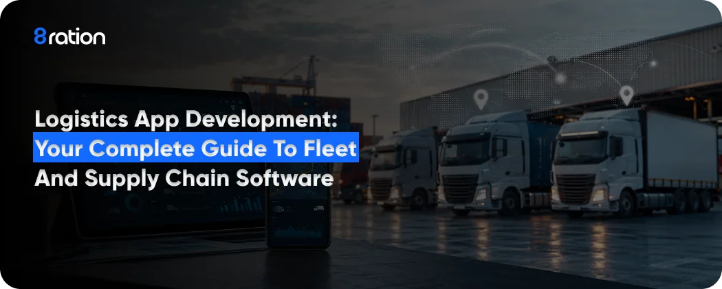 Logistics App Development Your Complete Guide to Fleet and Supply Chain Software