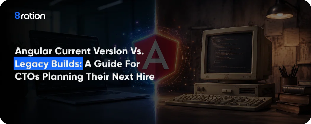 Angular Current Version vs Legacy Builds A Guide for CTOs Planning Their Next Hire