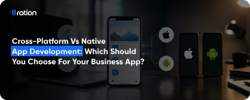 Cross-Platform vs Native App Development Which Should You Choose for Your Business App